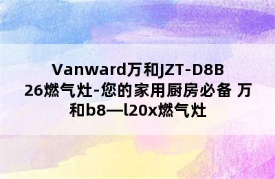 Vanward万和JZT-D8B26燃气灶-您的家用厨房必备 万和b8—l20x燃气灶